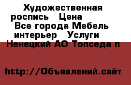 Художественная роспись › Цена ­ 5 000 - Все города Мебель, интерьер » Услуги   . Ненецкий АО,Топседа п.